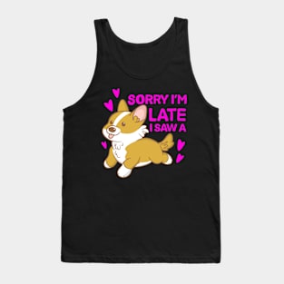 Sorry I'm late I saw a corgi Tank Top